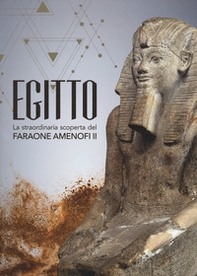 Egitto. La straordinaria scoperta del faraone Amenofi II. Catalogo della mostra (Milano, 13 settembre 2017-7 gennaio 2018) - Librerie.coop