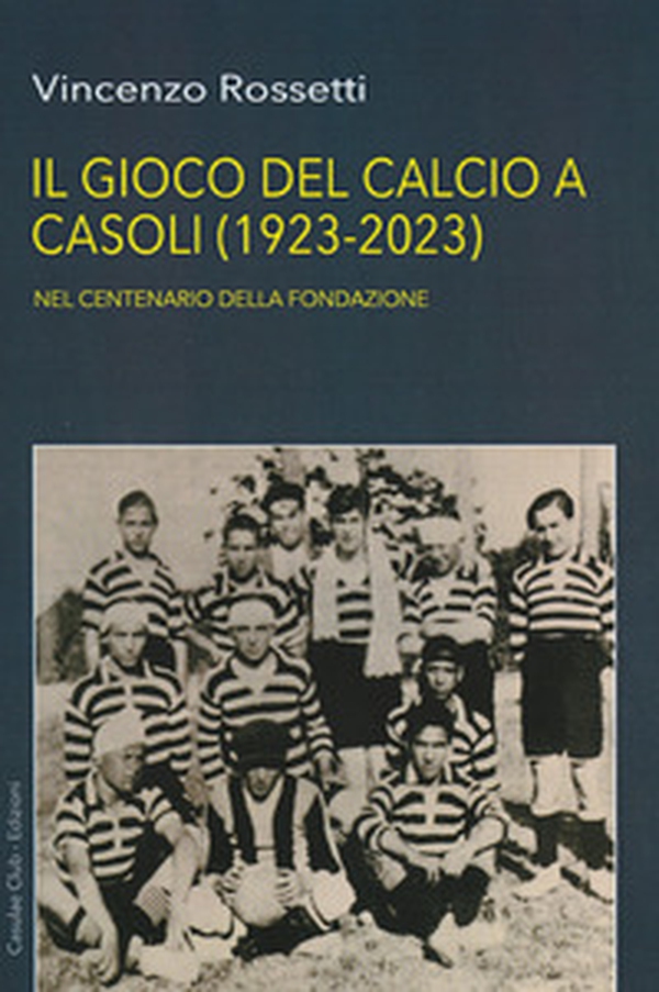 Il gioco del calcio a Casoli (1923-2023). Nel centenario della Fondazione - Librerie.coop Il gioco del calcio a Casoli (1923-2023). Nel centenario della Fondazione - Librerie.coop