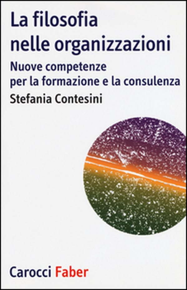 La filosofia nelle organizzazioni. Nuove competenze per la formazione e la consulenza - Librerie.coop La filosofia nelle organizzazioni. Nuove competenze per la formazione e la consulenza - Librerie.coop