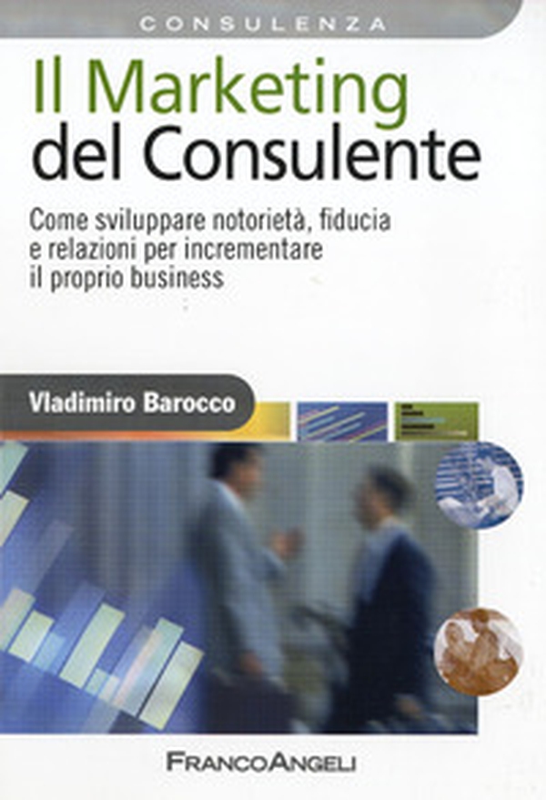 Il marketing del consulente. Come sviluppare notorietà, fiducia e relazioni per incrementare il proprio business - Librerie.coop Il marketing del consulente. Come sviluppare notorietà, fiducia e relazioni per incrementare il proprio business - Librerie.coop