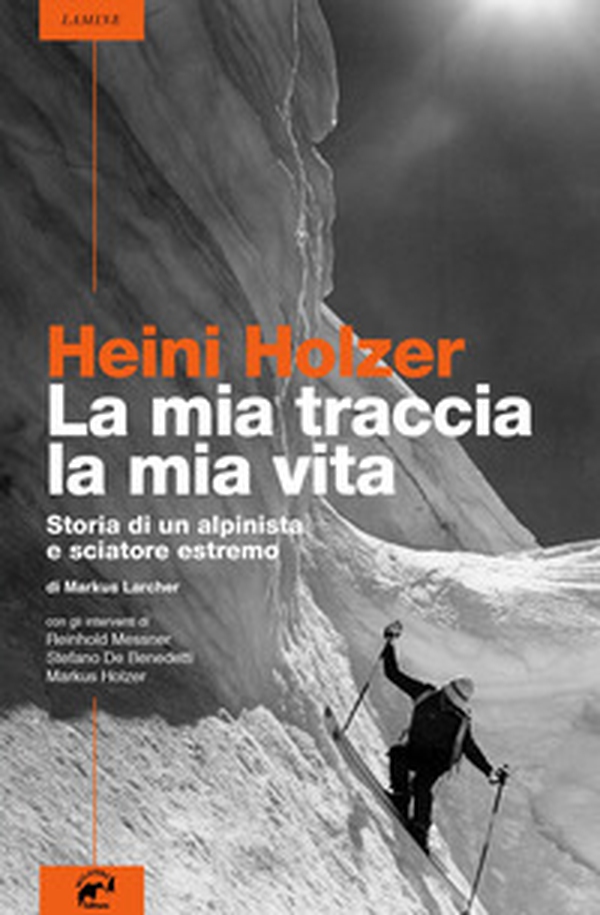 Heini Holzer. La mia traccia, la mia vita. Storia di un alpinista e sciatore estremo - Librerie.coop Heini Holzer. La mia traccia, la mia vita. Storia di un alpinista e sciatore estremo - Librerie.coop