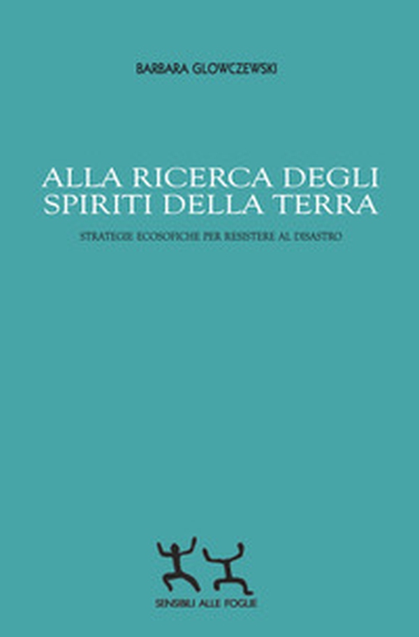 Alla ricerca degli spiriti della Terra. Strategie ecosofiche per resistere al disastro - Librerie.coop Alla ricerca degli spiriti della Terra. Strategie ecosofiche per resistere al disastro - Librerie.coop