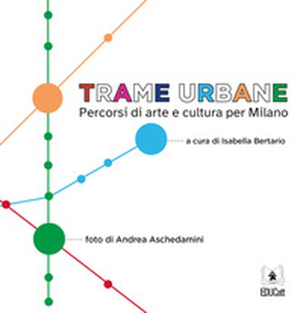 Trame urbane. Percorsi di arte e cultura per Milano - Librerie.coop Trame urbane. Percorsi di arte e cultura per Milano - Librerie.coop
