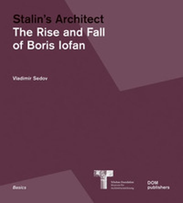 Stalin's architect. The rise and fall of Boris Iofan - Librerie.coop Stalin's architect. The rise and fall of Boris Iofan - Librerie.coop