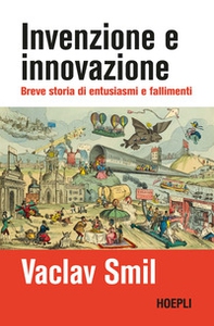 Invenzione e innovazione. Breve storia di entusiasmi e fallimenti - Librerie.coop