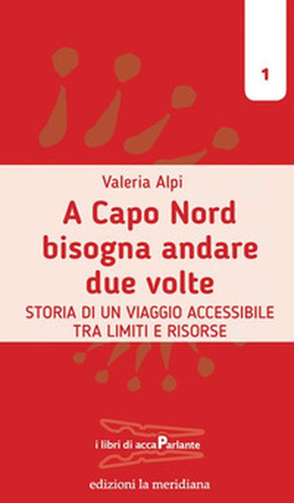 A Capo Nord bisogna andare due volte. Storia di un viaggio accessibile tra limiti e risorse - Librerie.coop A Capo Nord bisogna andare due volte. Storia di un viaggio accessibile tra limiti e risorse - Librerie.coop