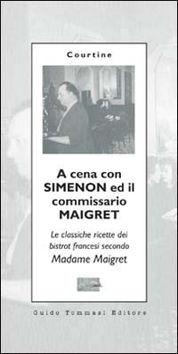 A cena con Simenon ed il commissario Maigret. Le classiche ricette dei bistrot francesi secondo madame Maigret - Librerie.coop