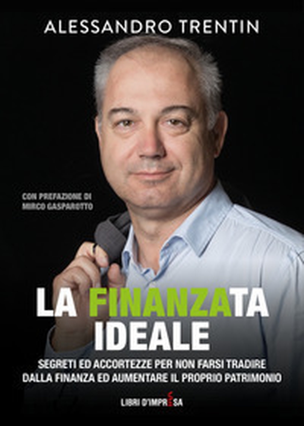La finanza ideale. Segreti ed accortezze per non farsi tradire dalla finanza ed aumentare il proprio patrimonio - Librerie.coop La finanza ideale. Segreti ed accortezze per non farsi tradire dalla finanza ed aumentare il proprio patrimonio - Librerie.coop