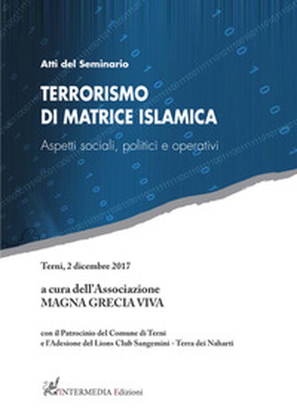 Terrorismo di matrice islamica. Aspetti sociali, politici e operativi. Atti del seminario (Terni, 2 dicembre 2017) - Librerie.coop Terrorismo di matrice islamica. Aspetti sociali, politici e operativi. Atti del seminario (Terni, 2 dicembre 2017) - Librerie.coop