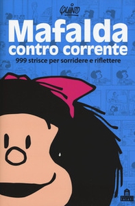 Mafalda controcorrente. 999 strisce per sorridere e riflettere - Librerie.coop