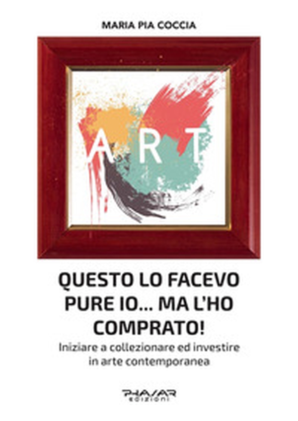 Questo lo facevo pure io... Ma l'ho comprato! Iniziare a collezionare ed investire in arte contemporanea - Librerie.coop Questo lo facevo pure io... Ma l'ho comprato! Iniziare a collezionare ed investire in arte contemporanea - Librerie.coop