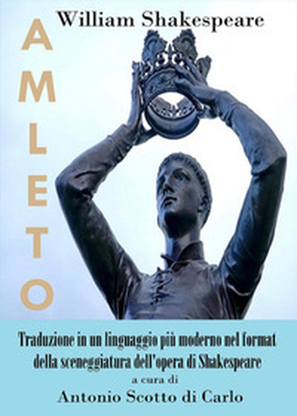 Amleto. Traduzione in un linguaggio più moderno nel format della sceneggiatura dell'opera di Shakespeare - Librerie.coop Amleto. Traduzione in un linguaggio più moderno nel format della sceneggiatura dell'opera di Shakespeare - Librerie.coop