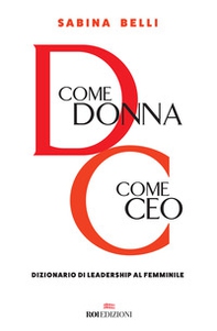D come donna, C come CEO. Dizionario di leadership al femminile - Librerie.coop