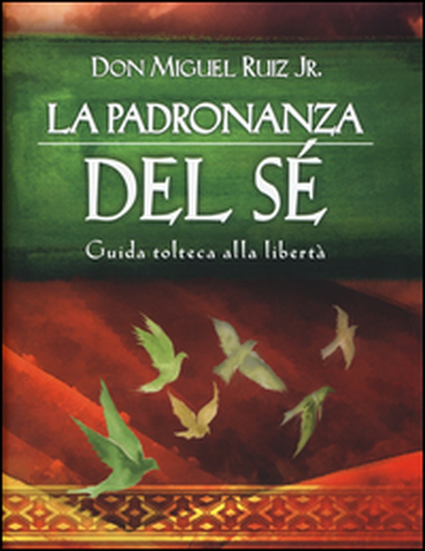 La padronanza del sé. Guida tolteca alla libertà - Librerie.coop La padronanza del sé. Guida tolteca alla libertà - Librerie.coop