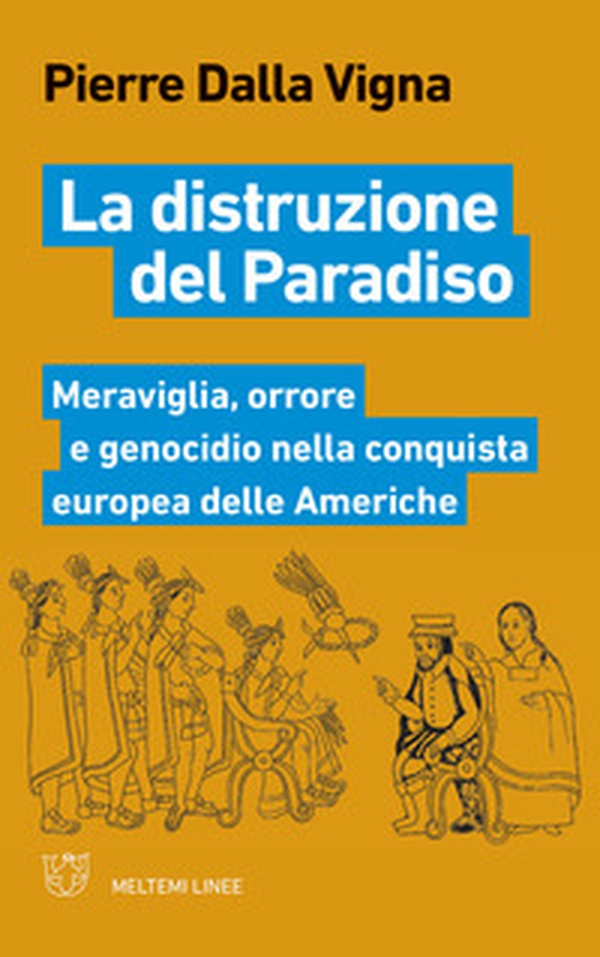 La distruzione del paradiso. Meraviglia, orrore e genocidio nella conquista europea delle Americhe - Librerie.coop La distruzione del paradiso. Meraviglia, orrore e genocidio nella conquista europea delle Americhe - Librerie.coop