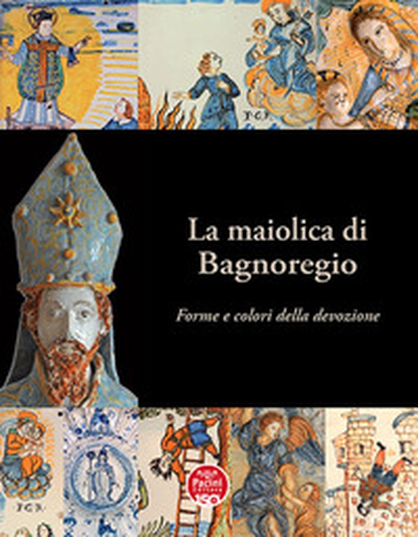 La maiolica di Bagnoregio. Forme e colori della devozione - Librerie.coop La maiolica di Bagnoregio. Forme e colori della devozione - Librerie.coop