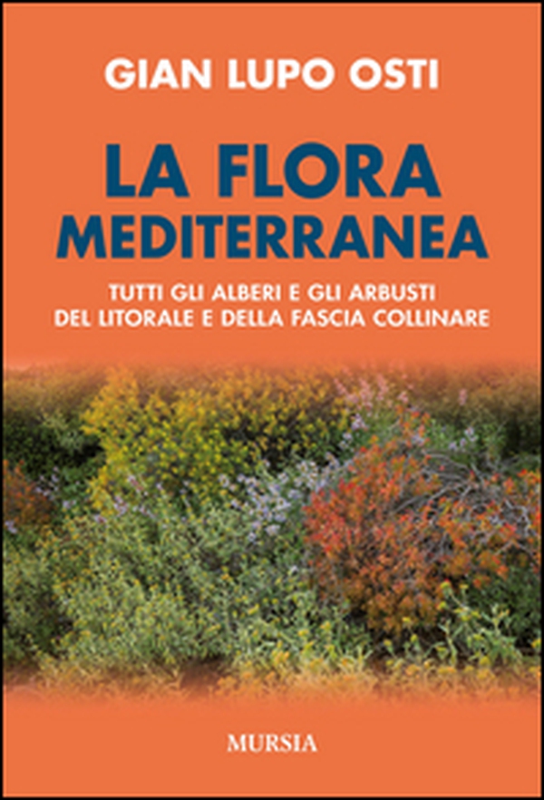 La flora mediterranea. Tutti gli alberi e gli arbusti del litorale e della fascia collinare - Librerie.coop La flora mediterranea. Tutti gli alberi e gli arbusti del litorale e della fascia collinare - Librerie.coop