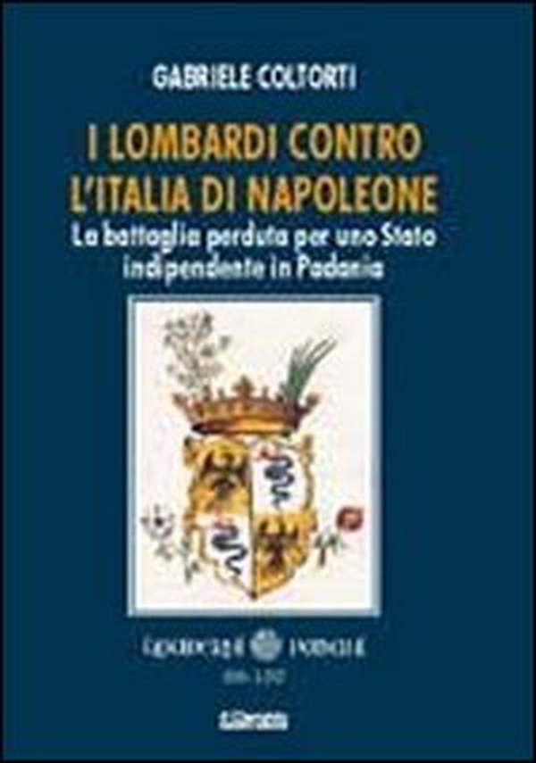 I lombardi contro l'Italia di Napoleone. La battaglia perduta per uno Stato indipendente in Padania - Librerie.coop I lombardi contro l'Italia di Napoleone. La battaglia perduta per uno Stato indipendente in Padania - Librerie.coop