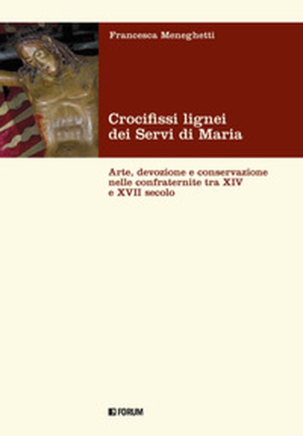 Crocifissi lignei dei Servi di Maria. Arte, devozione e conservazione nelle confraternite tra XIV e XVII secolo - Librerie.coop Crocifissi lignei dei Servi di Maria. Arte, devozione e conservazione nelle confraternite tra XIV e XVII secolo - Librerie.coop