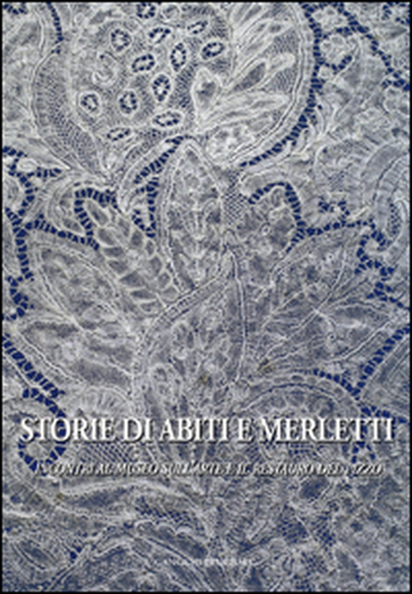 Storie di abiti e merletti. Incontri al museo sull'arte e il restauro del pizzo - Librerie.coop Storie di abiti e merletti. Incontri al museo sull'arte e il restauro del pizzo - Librerie.coop