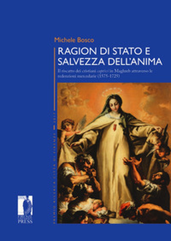 Ragion di stato e salvezza dell'anima. Il riscatto dei cristiani captivi in Maghreb attraverso le redenzioni mercedarie (1575-1725) - Librerie.coop Ragion di stato e salvezza dell'anima. Il riscatto dei cristiani captivi in Maghreb attraverso le redenzioni mercedarie (1575-1725) - Librerie.coop