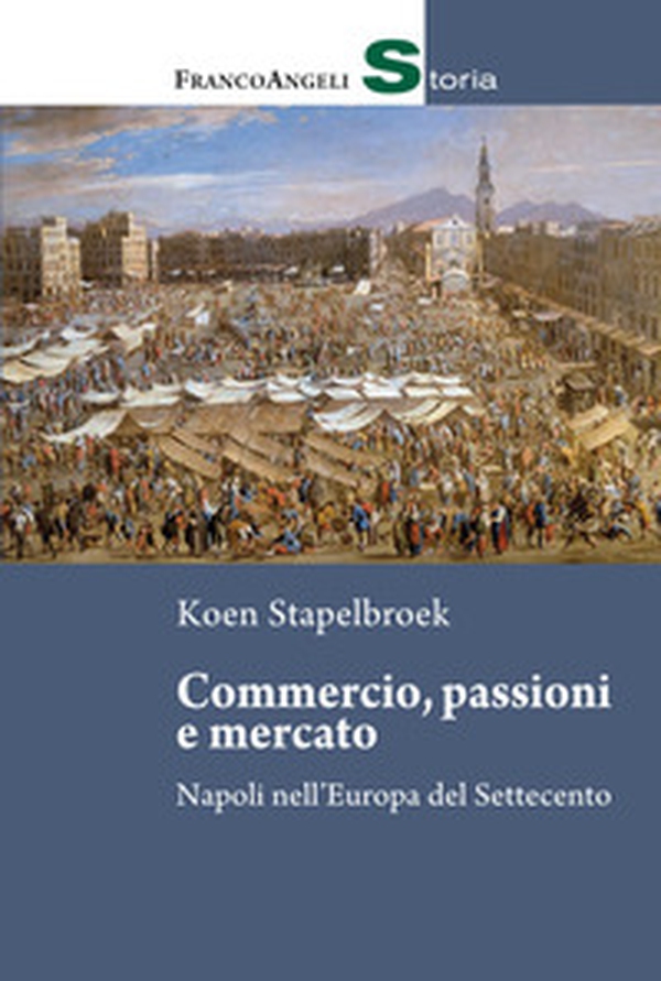 Commercio, passioni e mercato. Napoli nell'Europa del Settecento - Librerie.coop Commercio, passioni e mercato. Napoli nell'Europa del Settecento - Librerie.coop