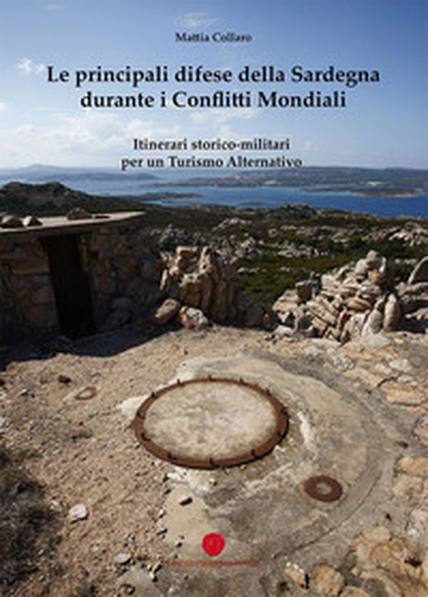 Le principali difese della Sardegna durante i conflitti mondiali. Itinerari storico-culturali per un turismo alternativo - Librerie.coop Le principali difese della Sardegna durante i conflitti mondiali. Itinerari storico-culturali per un turismo alternativo - Librerie.coop