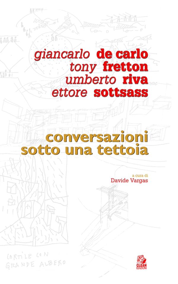 GIANCARLO DE CARLO, TONY FRETTON, UMBERTO RIVA, ETTORE SOTTSASS. CONVERSAZIONI SOTTO UNA TETTOIA - Librerie.coop GIANCARLO DE CARLO, TONY FRETTON, UMBERTO RIVA, ETTORE SOTTSASS. CONVERSAZIONI SOTTO UNA TETTOIA - Librerie.coop