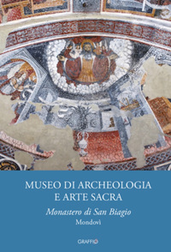 Museo di archeologia e arte sacra. Monastero di san Biagio Mondovì - Librerie.coop Museo di archeologia e arte sacra. Monastero di san Biagio Mondovì - Librerie.coop