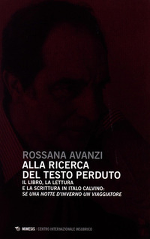 Alla ricerca del testo perduto. Il libro, la lettura e la scrittura in Italo Calvino: se una notte d'inverno un viaggiatore - Librerie.coop Alla ricerca del testo perduto. Il libro, la lettura e la scrittura in Italo Calvino: se una notte d'inverno un viaggiatore - Librerie.coop