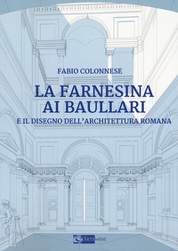 La Farnesina ai Baullari e il disegno dell'architettura rromana - Librerie.coop La Farnesina ai Baullari e il disegno dell'architettura rromana - Librerie.coop