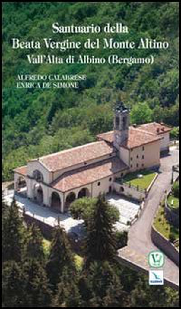 Santuario della Beata Vergine del Monte Altino. Vall'Alta di Albino (Bergamo) - Librerie.coop Santuario della Beata Vergine del Monte Altino. Vall'Alta di Albino (Bergamo) - Librerie.coop