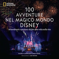 100 avventure nel magico mondo Disney. Straordinarie esperienze da fare una volta nella vita - Librerie.coop