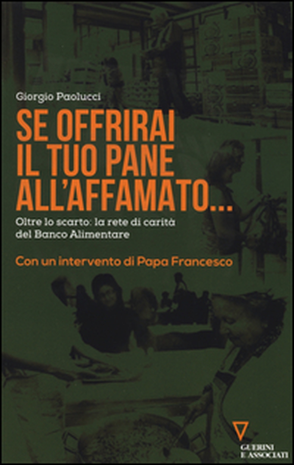 Se offrirai il tuo pane all'affamato... Oltre lo scarto: la rete di carità del Banco alimentare - Librerie.coop Se offrirai il tuo pane all'affamato... Oltre lo scarto: la rete di carità del Banco alimentare - Librerie.coop