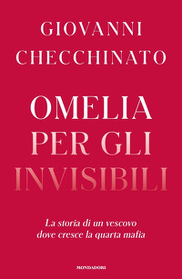 Omelia per gli invisibili. La storia di un vescovo dove cresce la quarta mafia - Librerie.coop Omelia per gli invisibili. La storia di un vescovo dove cresce la quarta mafia - Librerie.coop