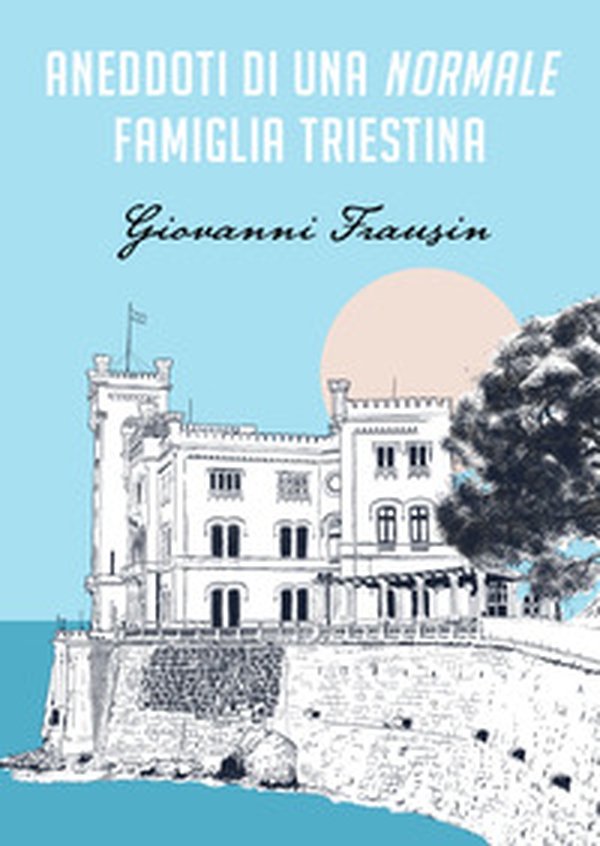 Aneddoti di una normale famiglia triestina - Librerie.coop Aneddoti di una normale famiglia triestina - Librerie.coop