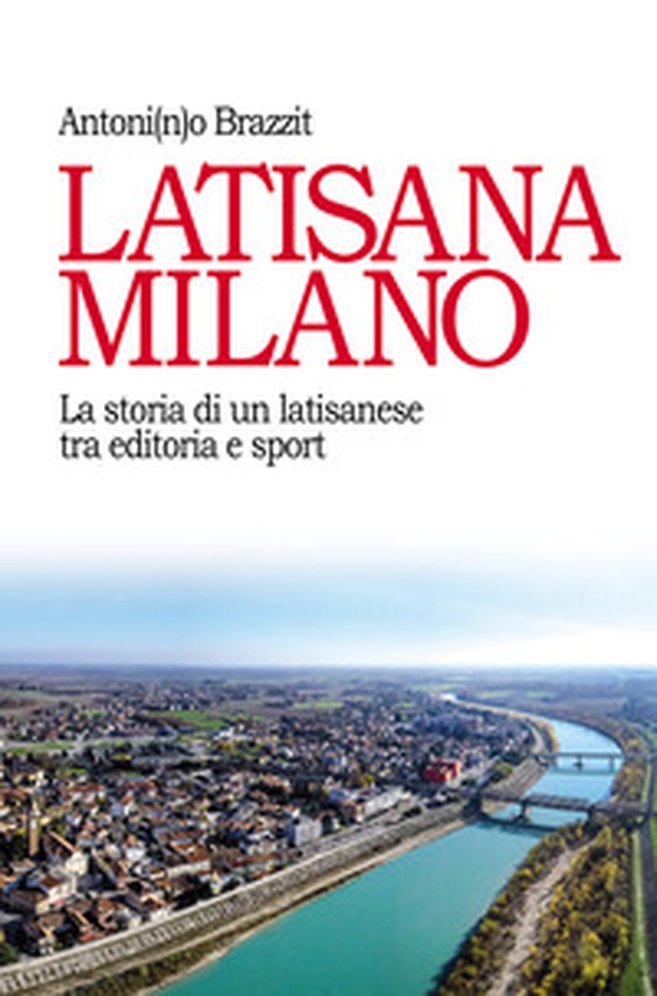 Latisana Milano. La storia di un latisanese tra editoria e sport - Librerie.coop Latisana Milano. La storia di un latisanese tra editoria e sport - Librerie.coop