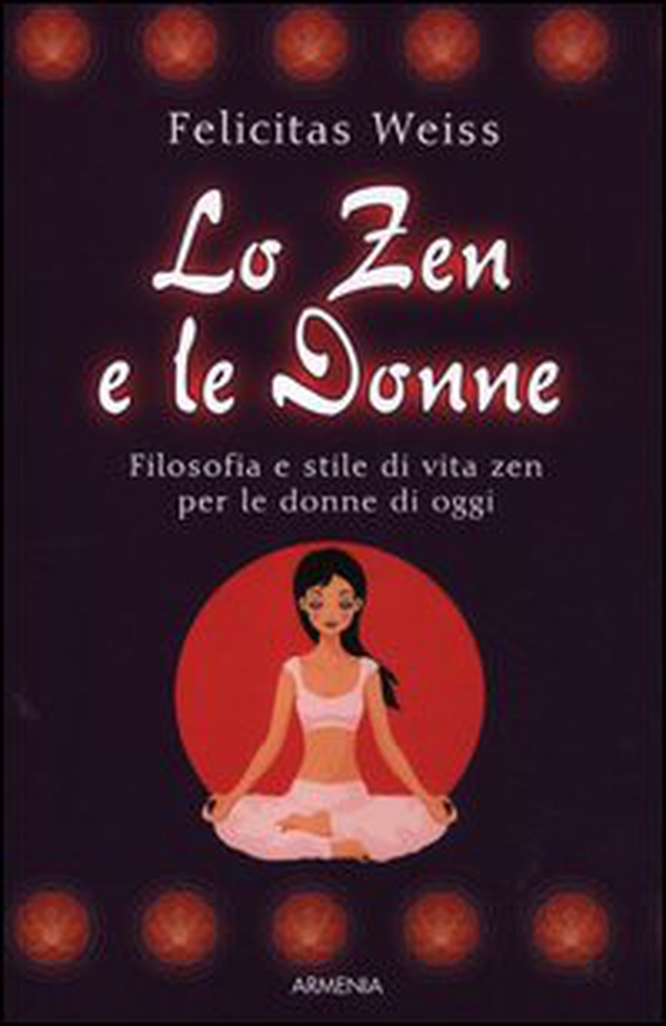 Lo zen e le donne. Filosofia e stile di vita zen per le donne di oggi - Librerie.coop Lo zen e le donne. Filosofia e stile di vita zen per le donne di oggi - Librerie.coop