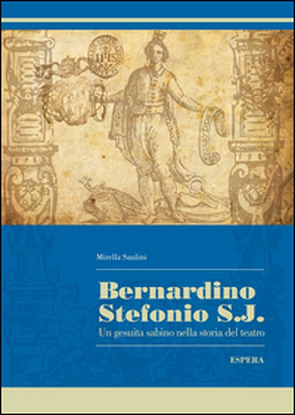 Bernardino Stefonio S.J. Un gesuita sabino nella storia del teatro - Librerie.coop Bernardino Stefonio S.J. Un gesuita sabino nella storia del teatro - Librerie.coop