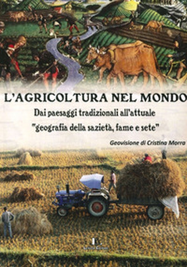 L'agricoltura nel mondo. Dai paesaggi tradizionali all'attuale geografia della sazietà, fame e sete - Librerie.coop L'agricoltura nel mondo. Dai paesaggi tradizionali all'attuale geografia della sazietà, fame e sete - Librerie.coop