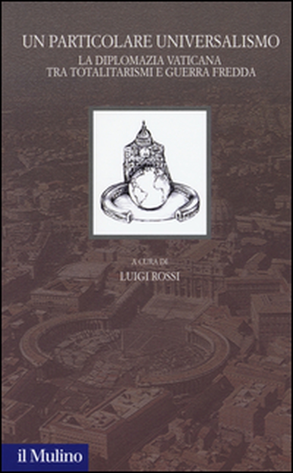 Un particolare universalismo. La diplomazia vaticana fra totalitarismi e guerra fredda - Librerie.coop Un particolare universalismo. La diplomazia vaticana fra totalitarismi e guerra fredda - Librerie.coop