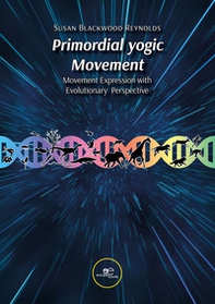 Primordial yogic movement. Movement expression with evolutionary perspective - Librerie.coop