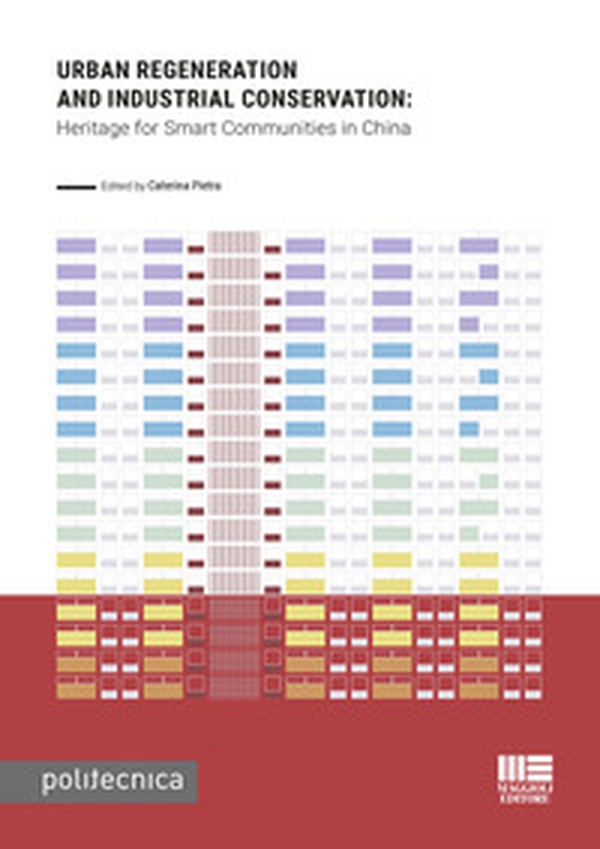 Urban regeneration and industrial conservation. Heritage for smart communities in China - Librerie.coop Urban regeneration and industrial conservation. Heritage for smart communities in China - Librerie.coop