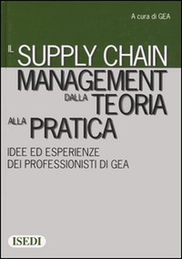 Il supply chain management dalla teoria alla pratica. Idee ed esperienze dei professionisti di GEA - Librerie.coop Il supply chain management dalla teoria alla pratica. Idee ed esperienze dei professionisti di GEA - Librerie.coop