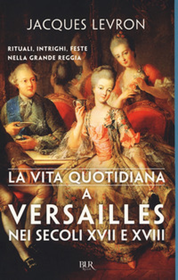 La vita quotidiana a Versailles nei secoli XVII e XVIII - Librerie.coop La vita quotidiana a Versailles nei secoli XVII e XVIII - Librerie.coop