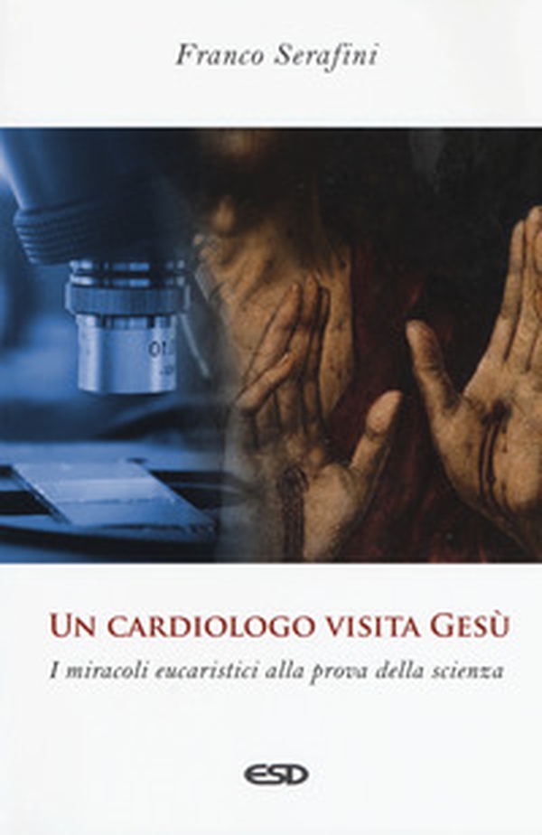 Un cardiologo visita Gesù. I miracoli eucaristici alla prova della scienza - Librerie.coop Un cardiologo visita Gesù. I miracoli eucaristici alla prova della scienza - Librerie.coop