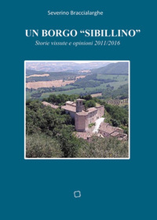 Un borgo «sibillino». Storie vissute e opinioni 2011-2016 - Librerie.coop Un borgo «sibillino». Storie vissute e opinioni 2011-2016 - Librerie.coop