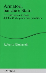 Armatori, banche e Stato. Il credito navale in Italia dall'Unità alla prima crisi petrolifera - Librerie.coop