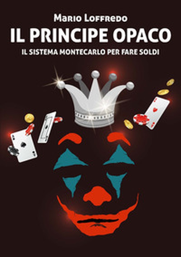 Il principe opaco. Il sistema Montecarlo per fare soldi - Librerie.coop Il principe opaco. Il sistema Montecarlo per fare soldi - Librerie.coop