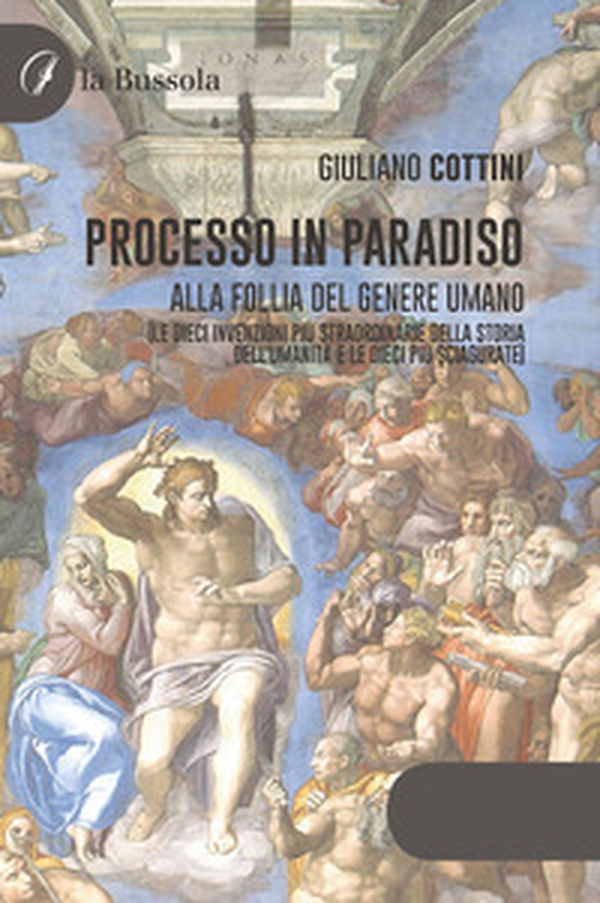 Processo in paradiso. Alla follia del genere umano (Le dieci invenzioni più straordinarie della storia dell'umanità e le dieci più sciagurate) - Librerie.coop Processo in paradiso. Alla follia del genere umano (Le dieci invenzioni più straordinarie della storia dell'umanità e le dieci più sciagurate) - Librerie.coop